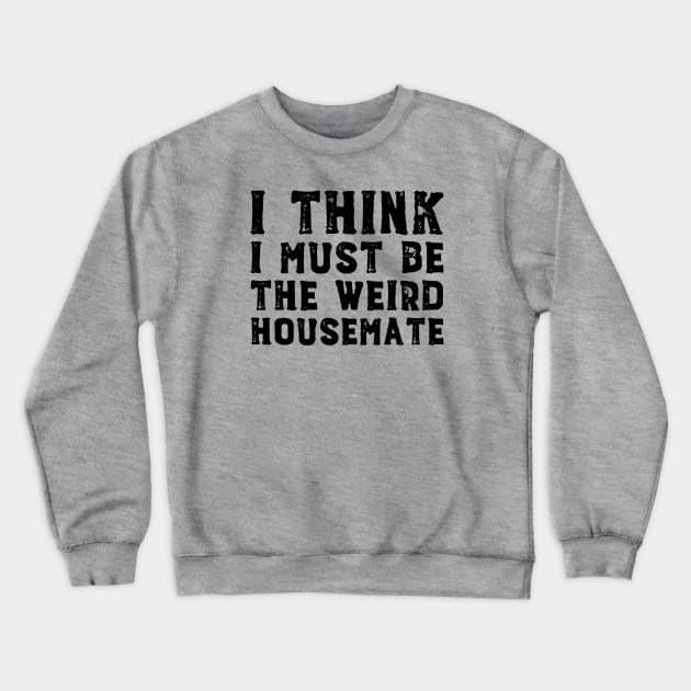 I think I must be the weird housemate (black text) Crewneck Sweatshirt by Ofeefee